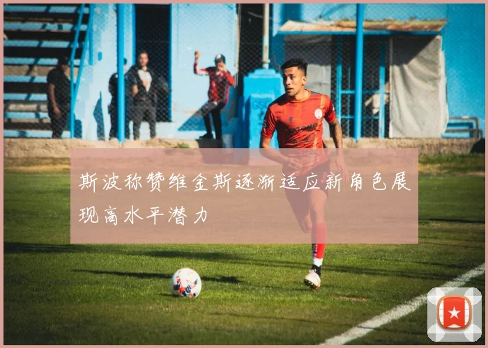 斯波称赞维金斯逐渐适应新角色展现高水平潜力