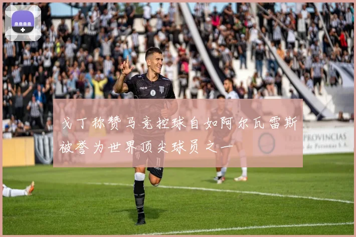 戈丁称赞马竞控球自如阿尔瓦雷斯被誉为世界顶尖球员之一
